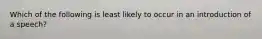 Which of the following is least likely to occur in an introduction of a speech?