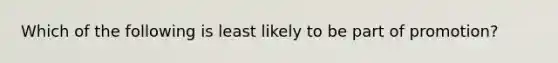 Which of the following is least likely to be part of promotion?