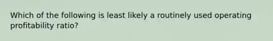 Which of the following is least likely a routinely used operating profitability ratio?