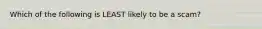 Which of the following is LEAST likely to be a scam?