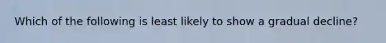 Which of the following is least likely to show a gradual decline?