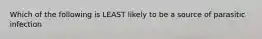 Which of the following is LEAST likely to be a source of parasitic infection