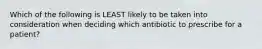 Which of the following is LEAST likely to be taken into consideration when deciding which antibiotic to prescribe for a patient?