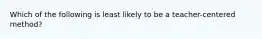 Which of the following is least likely to be a teacher-centered method?