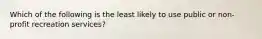 Which of the following is the least likely to use public or non-profit recreation services?