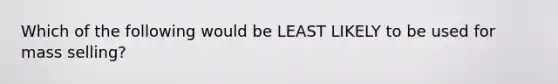 Which of the following would be LEAST LIKELY to be used for mass selling?