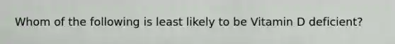 Whom of the following is least likely to be Vitamin D deficient?