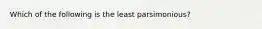 Which of the following is the least parsimonious?