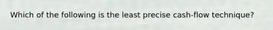 Which of the following is the least precise cash-flow technique?