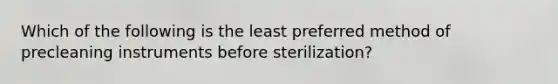 Which of the following is the least preferred method of precleaning instruments before sterilization?