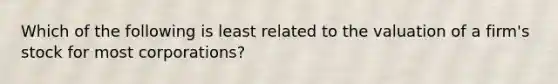 Which of the following is least related to the valuation of a firm's stock for most corporations?