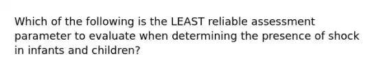 Which of the following is the LEAST reliable assessment parameter to evaluate when determining the presence of shock in infants and children?