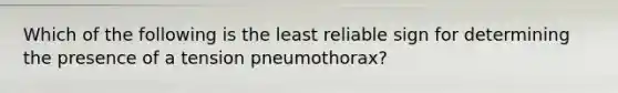 Which of the following is the least reliable sign for determining the presence of a tension pneumothorax?