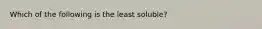 Which of the following is the least soluble?