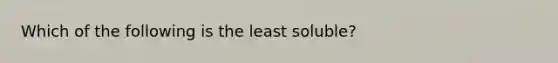 Which of the following is the least soluble?