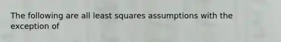 The following are all least squares assumptions with the exception of