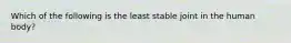 Which of the following is the least stable joint in the human body?