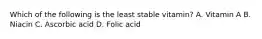 Which of the following is the least stable vitamin? A. Vitamin A B. Niacin C. Ascorbic acid D. Folic acid