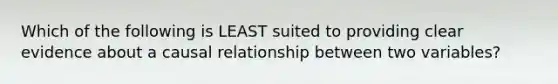 Which of the following is LEAST suited to providing clear evidence about a causal relationship between two variables?