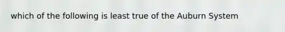 which of the following is least true of the Auburn System