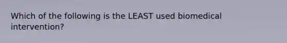 Which of the following is the LEAST used biomedical intervention?