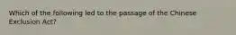 Which of the following led to the passage of the Chinese Exclusion Act?