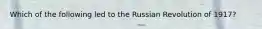 Which of the following led to the Russian Revolution of 1917?