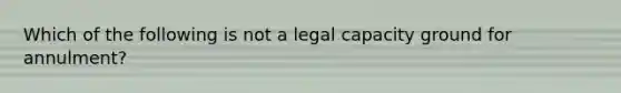 Which of the following is not a legal capacity ground for annulment?