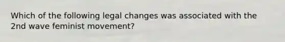 Which of the following legal changes was associated with the 2nd wave feminist movement?