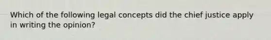 Which of the following legal concepts did the chief justice apply in writing the opinion?