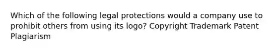 Which of the following legal protections would a company use to prohibit others from using its logo? Copyright Trademark Patent Plagiarism