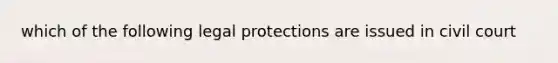 which of the following legal protections are issued in civil court