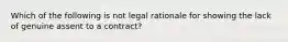 Which of the following is not legal rationale for showing the lack of genuine assent to a contract?