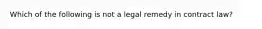 Which of the following is not a legal remedy in contract law?