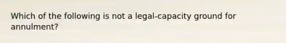 Which of the following is not a legal-capacity ground for annulment?