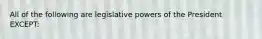 All of the following are legislative powers of the President EXCEPT: