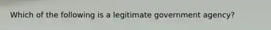 Which of the following is a legitimate government agency?