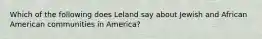 Which of the following does Leland say about Jewish and African American communities in America?