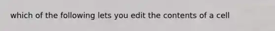 which of the following lets you edit the contents of a cell
