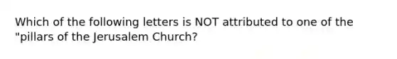 Which of the following letters is NOT attributed to one of the "pillars of the Jerusalem Church?