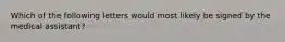 Which of the following letters would most likely be signed by the medical assistant?