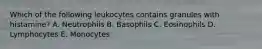 Which of the following leukocytes contains granules with histamine? A. Neutrophils B. Basophils C. Eosinophils D. Lymphocytes E. Monocytes