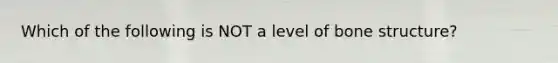 Which of the following is NOT a level of bone structure?