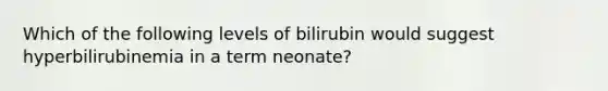 Which of the following levels of bilirubin would suggest hyperbilirubinemia in a term neonate?