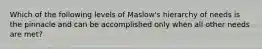 Which of the following levels of Maslow's hierarchy of needs is the pinnacle and can be accomplished only when all other needs are met?