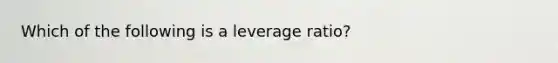 Which of the following is a leverage ratio?