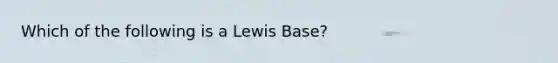 Which of the following is a Lewis Base?