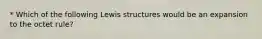 * Which of the following Lewis structures would be an expansion to the octet rule?