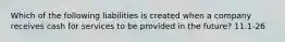 Which of the following liabilities is created when a company receives cash for services to be provided in the future? 11.1-26