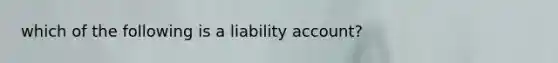 which of the following is a liability account?